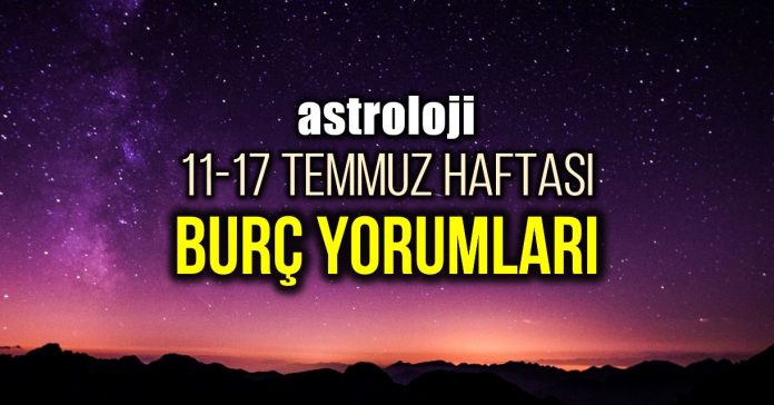 Astroloji 11 17 Temmuz haftalık burç yorumları