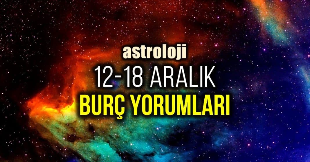 Astroloji 12 18 Aralık haftalık burç yorumları