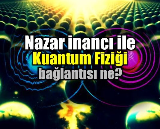 Kuantum fiziği ile nazar inancı bağlantısı ne?
