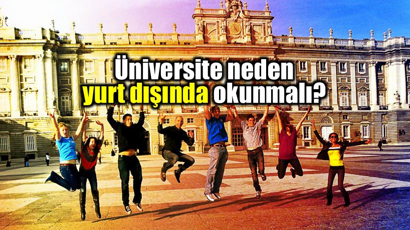 Üniversite neden yurtdışında okunmalı üniversite yurt dışı eğitim avantajları