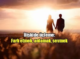 İlişkide üçleme: Fark etmek, anlamak, sevmek