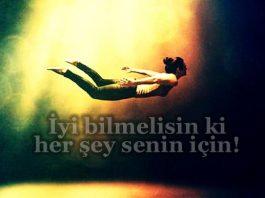 İyi bilmelisin ki her şey senin için!