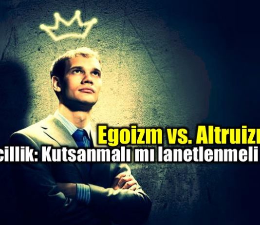 Bencillik: Kutsanmalı mı lanetlenmeli mi? Egoizm vs Altruizm