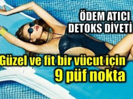 Sağlıklı, fit ve güzel bir vücut için 9 püf nokta ne? Ödem atıcı detoks diyeti nasıl yapılır?