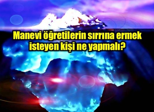 Manevi öğretilerin sırrına ermek isteyen kişi ne yapmalıdır?