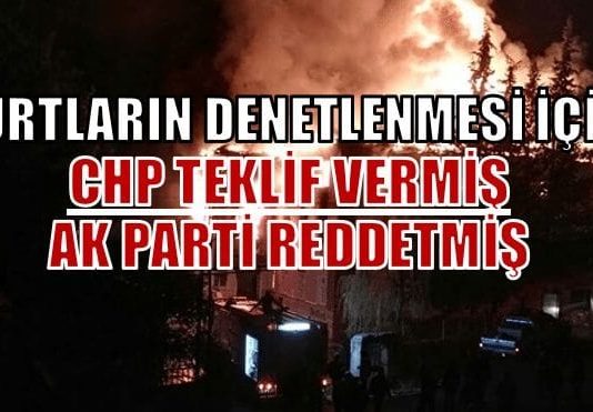 CHP öğrenci yurtlarının denetlenmesi için 6 ay önce teklif vermiş!