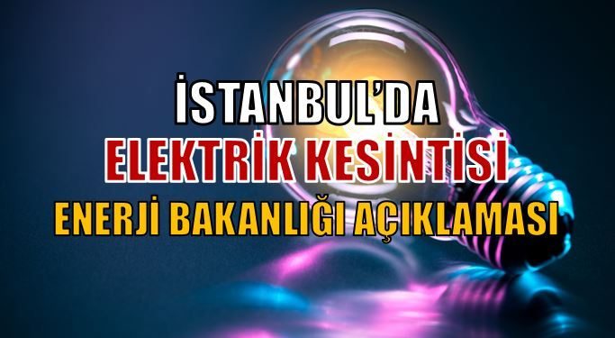 İstanbul'da elektrik kesintisi: Enerji Bakanlığı'ndan açıklama