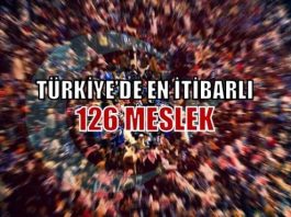 Türkiye'de Çalışma Yaşamı ve Mesleklerin İtibarı konulu araştırma sonuçlarına göre Türkiye'de en itibarlı 126 meslek...