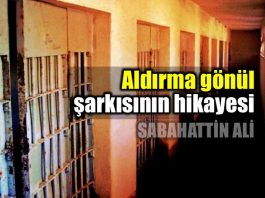 Aldırma gönül şarkısının hikayesi: Dört duvarın çaresizliği sabahattin ali sinop hapishane cezaevi