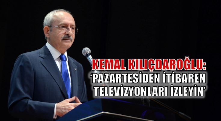 Kemal Kılıçdaroğlu: Pazartesi televizyonları izleyin!