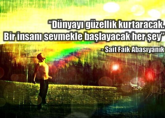 Bu korku hapishanesine neden mahkum olalım ki? dünyayı güzellik kurtaracak bir insanı sevmekle başlayacak sait faik abasıyanık