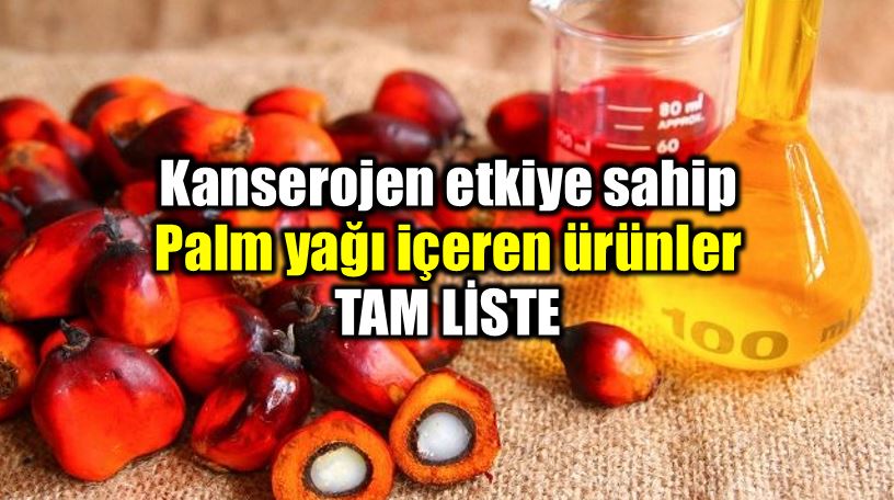 Kanserojen palm yağı içeren ürünlerin tam listesi
