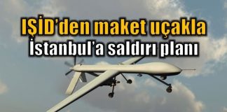 IŞİD'in maket uçakla İstanbul'a saldırı planı iha uav deaş daeş