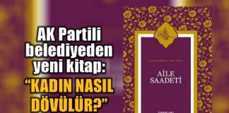Gaziantep'in AK Parti'li Şahinbey Belediyesi'nin dağıttığı Aile Saadeti isimli kitap, kocaya kadının nasıl dövüleceğine dair öğütlerde bulunuyor.