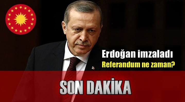 Cumhurbaşkanı Erdoğan imzaladı: Referandum ne zaman?