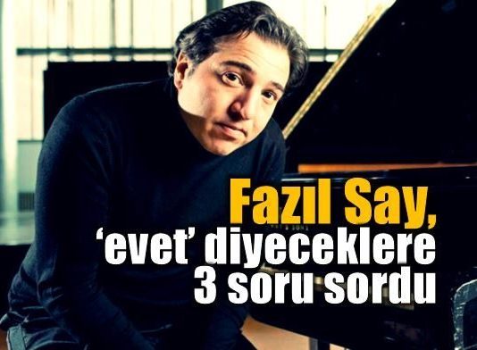 Fazıl Say referandumda evet diyeceklere üç soru sordu