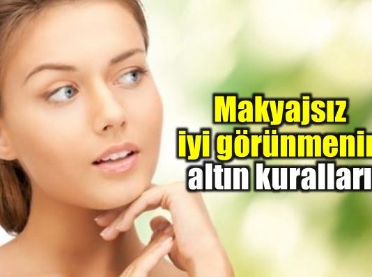 Makyajsız iyi görünmenin altın kuralları neler?