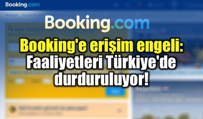 Booking'e erişim engeli: Faaliyetleri Türkiye'de durduruluyor!