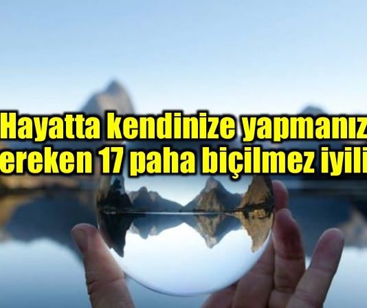 Hayatta kendinize yapmanız gereken 17 paha biçilmez iyilik