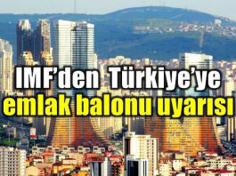 IMF'den emlak balonu uyarısı: Türkiye fiyat artışında üçüncü