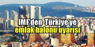 IMF'den emlak balonu uyarısı: Türkiye fiyat artışında üçüncü