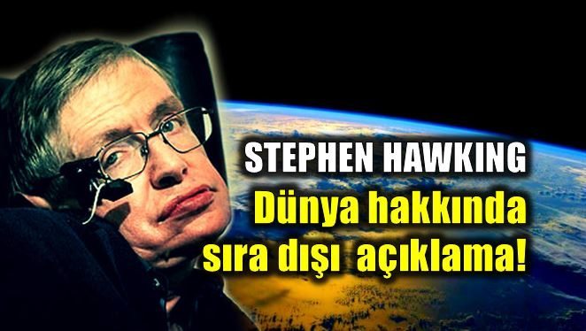 Stephen Hawking'ten dünya hakkında sıra dışı açıklama