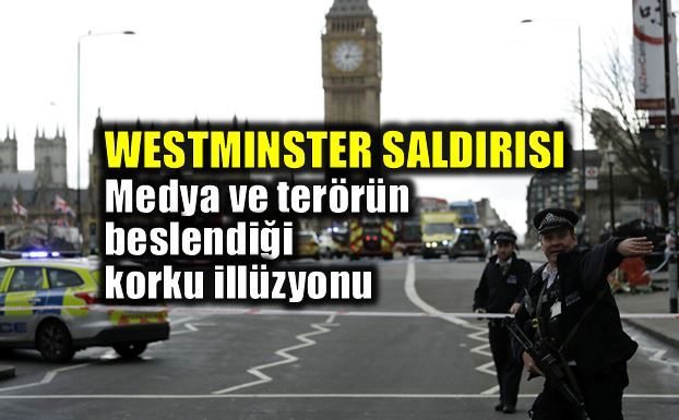 londra Westminster saldırısı: Medya ve terörün beslendiği korku illüzyonu