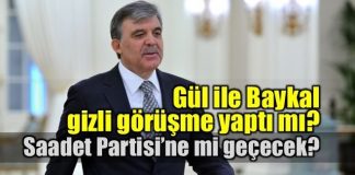 Abdullah Gül için Saadet Partisi ve Deniz Baykal ile görüştü iddiası