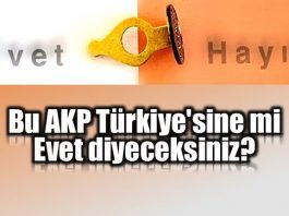 Bu AKP Türkiye'sine mi evet diyeceksiniz?