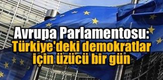 Avrupa Parlamentosu: Türkiye'deki bütün demokratlar için üzücü bir gün
