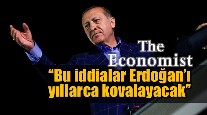 Economist: Bu iddialar Erdoğan'ı yıllarca kovalayacak