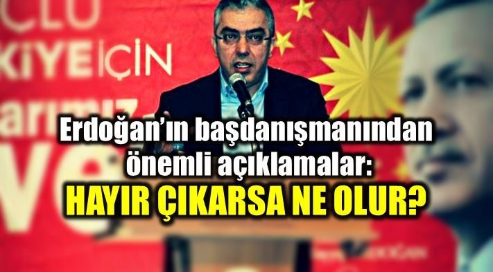 Erdoğan'ın başdanışmanı 'Hayır' çıkarsa ne olacağını anlattı