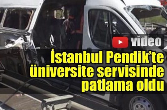İstanbul Pendik'te üniversite servisinde patlama