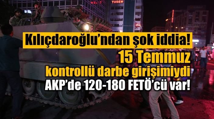 Kemal Kılıçdaroğlu: 15 Temmuz kontrollü darbe girişimi