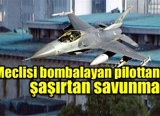 Meclisi bombalayan F16 pilotunun ifadesi