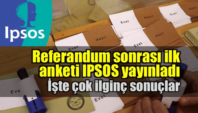 Referandum sonrası ilk anketi IPSOS yayınladı