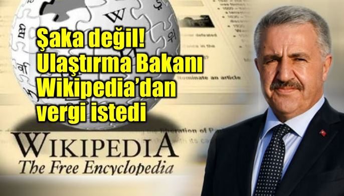 Ulaştırma Bakanı Ahmet Arslan Wikipedia'dan vergi istedi
