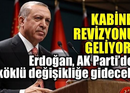 Erdoğan AK Parti'de ve kabinede köklü değişikliğe gidecek