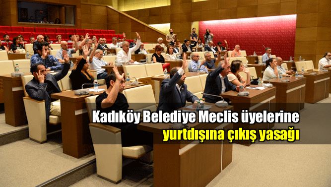 Kadıköy Belediye Meclis üyelerine yurt dışına çıkış yasağı