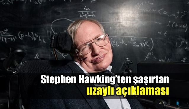 Stephen Hawking'ten şaşırtan uzaylı açıklaması