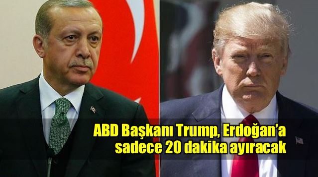 Trump Erdoğan'a sadece 20 dakika ayıracak