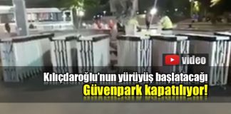Kılıçdaroğlu'nun yürüyüş başlatacağı Güvenpark kapatılıyor!