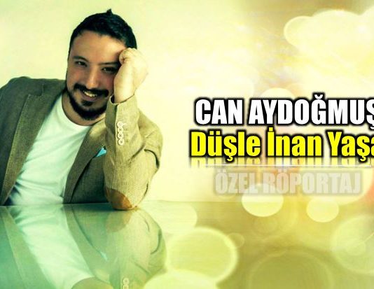 Can Aydoğmuş: Düşle inan yaşa!