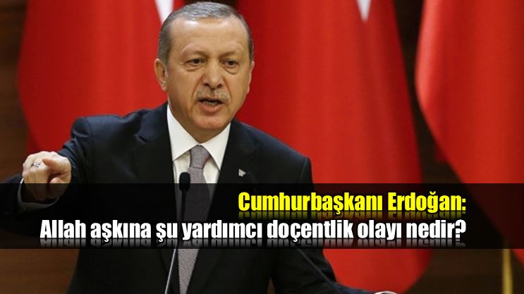 Cumhurbaşkanı Erdoğan: Yardımcı doçentlik nedir Allah aşkına?