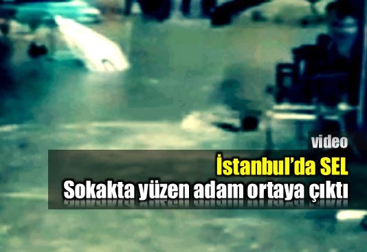 İstanbul'da sel: Sokakta yüzen adam ortaya çıktı