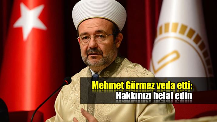 diyanet işleri başkanı Mehmet Görmez'den veda: Hakkınızı helal edin