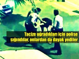 Tacize uğradıkları için polise sığındılar; onlardan da dayak yediler
