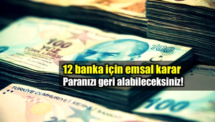 12 banka için emsal karar: Paranızı geri alabileceksiniz!