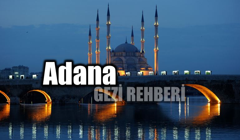 Adana tarihi yapılar gezilecek yerler gezi rehberi