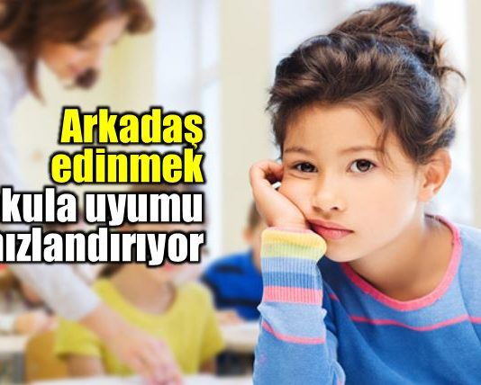 Arkadaş edinmek okula uyum sürecini hızlandırıyor